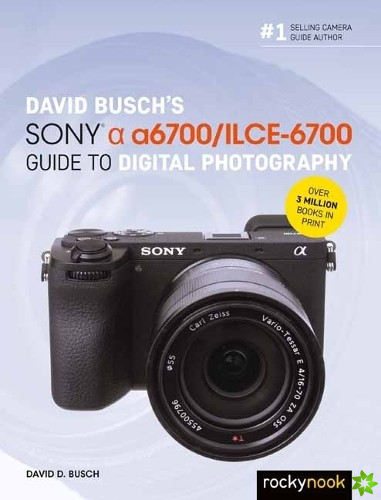 David Buschs Sony Alpha a6700/ILCE-6700 Guide to Digital Photography