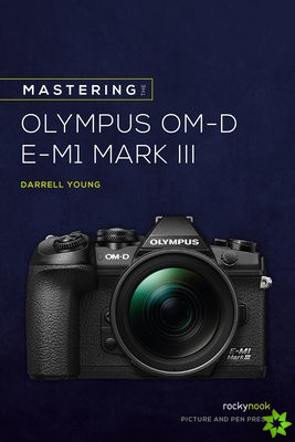 Mastering the Olympus OMD EM1 Mark III