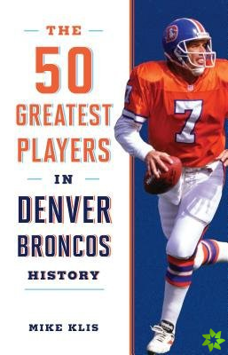 50 Greatest Players in Denver Broncos History
