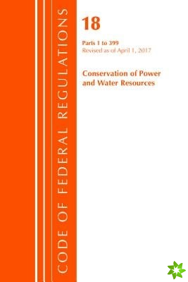 Code of Federal Regulations, Title 18 Conservation of Power and Water Resources 1-399, Revised as of April 1, 2017