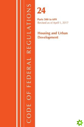 Code of Federal Regulations, Title 24 Housing and Urban Development 500-699, Revised as of April 1, 2017