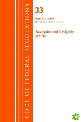 Code of Federal Regulations, Title 33 Navigation and Navigable Waters 125-199, Revised as of July 1, 2017