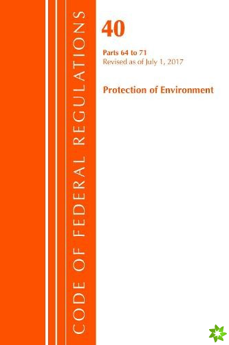 Code of Federal Regulations, Title 40 Protection of the Environment 64-71, Revised as of July 1, 2017