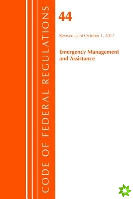 Code of Federal Regulations, Title 44 (Emergency Management and Assistance) Federal Emergency Management Agency, Revised as of October 1, 2017