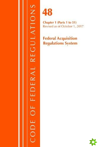 Code of Federal Regulations, Title 48 Federal Acquisition Regulations System Chapter 1 (1-51), Revised as of October 1, 2017