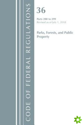 Code of Federal Regulations, Title 36 Parks, Forests, and Public Property 200-299, Revised as of July 1, 2018