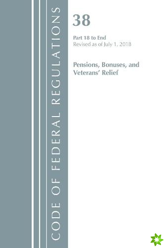 Code of Federal Regulations, Title 38 Pensions, Bonuses and Veterans' Relief 18-End, Revised as of July 1, 2018