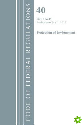 Code of Federal Regulations, Title 40 Protection of the Environment 1-49, Revised as of July 1, 2018