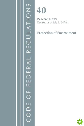 Code of Federal Regulations, Title 40 Protection of the Environment 266-299, Revised as of July 1, 2018