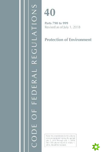 Code of Federal Regulations, Title 40 Protection of the Environment 790-999, Revised as of July 1, 2018
