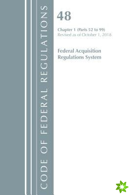 Code of Federal Regulations, Title 48 Federal Acquisition Regulations System Chapter 1 (52-99), Revised as of October 1, 2018