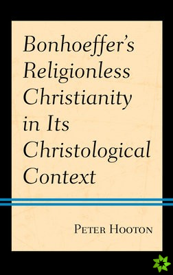 Bonhoeffers Religionless Christianity in Its Christological Context