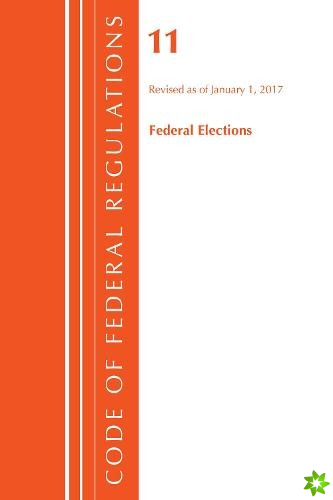 Code of Federal Regulations, Title 11 Federal Elections, Revised as of January 1, 2017