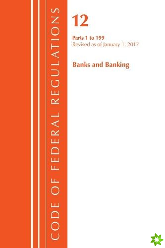 Code of Federal Regulations, Title 12 Banks and Banking 1-199, Revised as of January 1, 2017