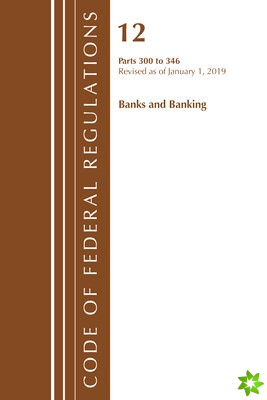 Code of Federal Regulations, Title 12 Banks and Banking 300-346, Revised as of January 1, 2019