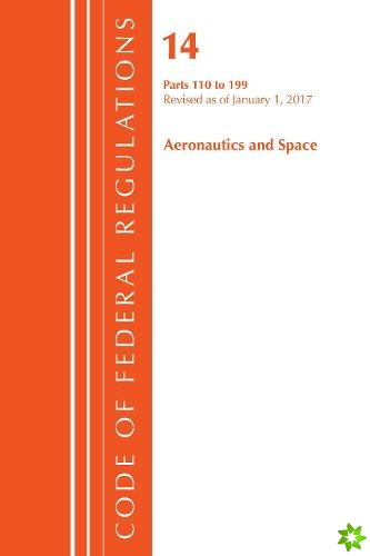 Code of Federal Regulations, Title 14 Aeronautics and Space 110-199, Revised as of January 1, 2017