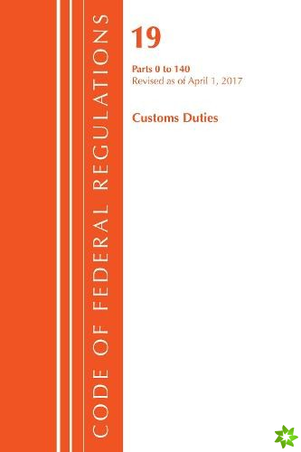 Code of Federal Regulations, Title 19 Customs Duties 0-140, Revised as of April 1, 2017