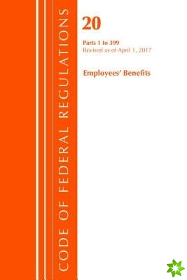 Code of Federal Regulations, Title 20 Employee Benefits 1-399, Revised as of April 1, 2017
