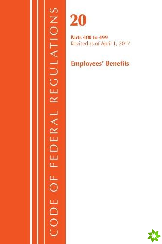 Code of Federal Regulations, Title 20 Employee Benefits 400-499, Revised as of April 1, 2017