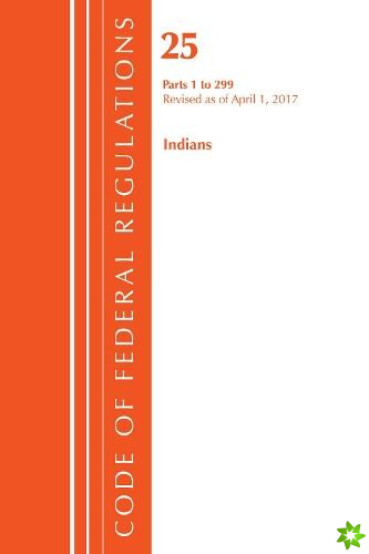 Code of Federal Regulations, Title 25 Indians 1-299, Revised as of April 1, 2017