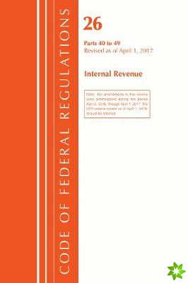 Code of Federal Regulations, Title 26 Internal Revenue 40-49, Revised as of April 1, 2017