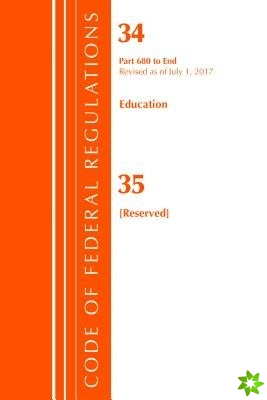 Code of Federal Regulations, Title 34 Education 680-End & 35 (Reserved), Revised as of July 1, 2017
