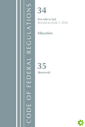 Code of Federal Regulations, Title 34 Education 680-End & 35 (Reserved), Revised as of July 1, 2018