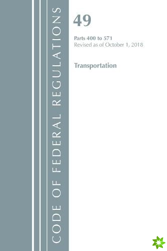 Code of Federal Regulations, Title 49 Transportation 400-571, Revised as of October 1, 2018