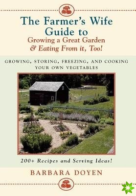 Farmer's Wife Guide To Growing A Great Garden And Eating From It, Too!