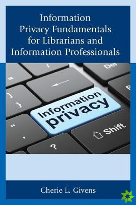 Information Privacy Fundamentals for Librarians and Information Professionals