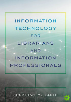 Information Technology for Librarians and Information Professionals