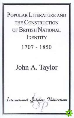 Popular Literature and the Construction of British National Identity 1707-1850