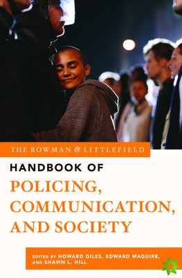 Rowman & Littlefield Handbook of Policing, Communication, and Society