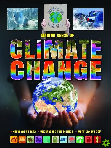 Making Sense of Climate Change Know Your Facts * Understand the Science