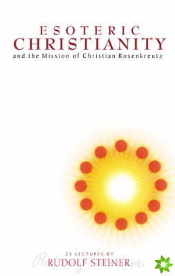 Esoteric Christianity and the Mission of Christian Rosenkreutz