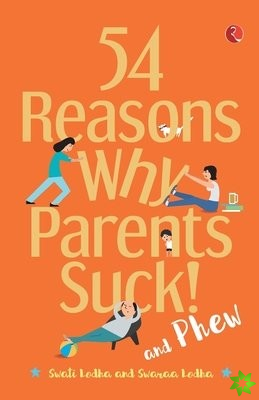 54 REASONS WHY PARENTS SUCK AND PHEW!