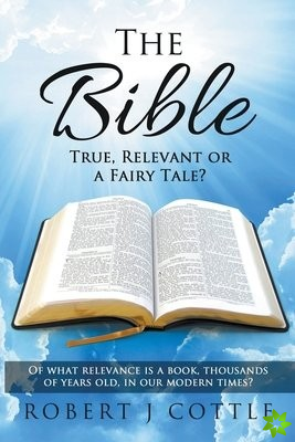 Bible True, Relevant or a Fairy Tale?