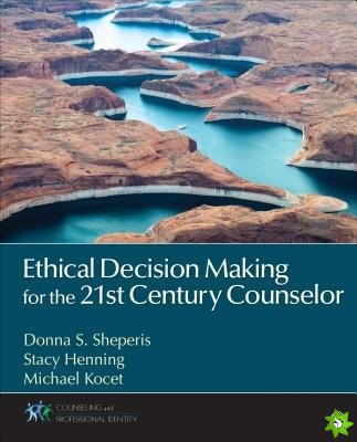 Ethical Decision Making for the 21st Century Counselor