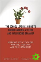School Leader's Guide to Understanding Attitude and Influencing Behavior