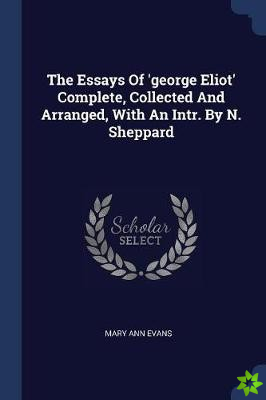 Essays of 'George Eliot' Complete, Collected and Arranged, with an Intr. by N. Sheppard