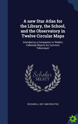 new Star Atlas for the Library, the School, and the Observatory in Twelve Circular Maps