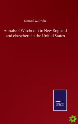 Annals of Witchcraft in New England and elsewhere in the United States