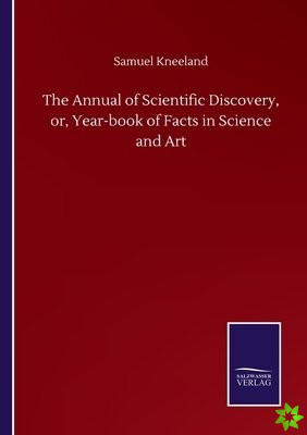 Annual of Scientific Discovery, or, Year-book of Facts in Science and Art