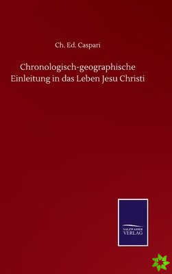 Chronologisch-geographische Einleitung in das Leben Jesu Christi