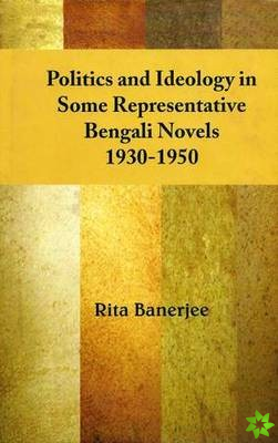 Politics and Ideology in Some Representative Bengali Novels, 1930-1950
