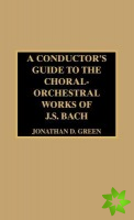 Conductor's Guide to the Choral-Orchestral Works of J. S. Bach