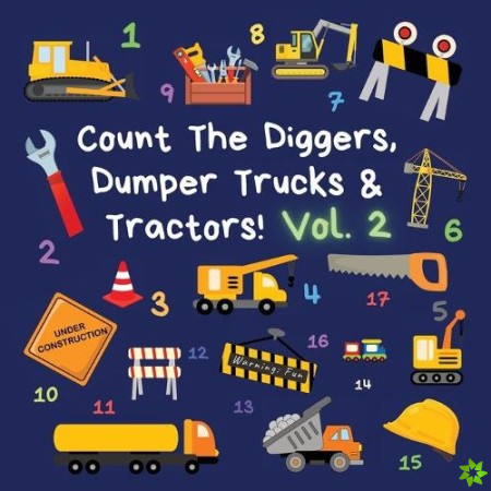 Count The Diggers, Dumper Trucks & Tractors! Volume 2