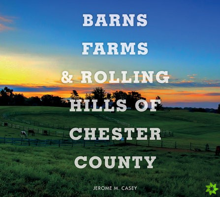 Barns, Farms, and Rolling Hills of Chester County