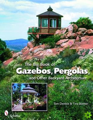 Big Book of Gazebos, Pergolas, and Other Backyard Architecture