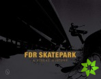 FDR Skatepark: A Visual History